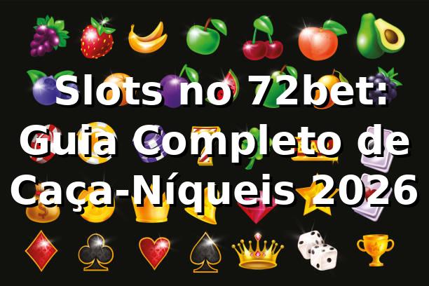 🎰 Slots no 72bet: Guia Completo de Caça-Níqueis 2026