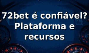 72bet é confiável? Plataforma e recursos