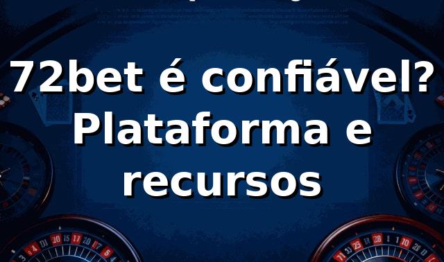 72bet é confiável? Plataforma e recursos